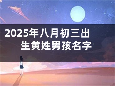 2025年八月初三出生黄姓男孩名字