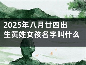 2025年八月廿四出生黄姓女孩名字叫什么