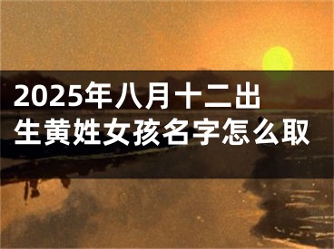 2025年八月十二出生黄姓女孩名字怎么取