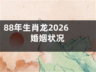 88年生肖龙2026婚姻状况