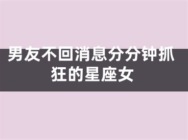 男友不回消息分分钟抓狂的星座女