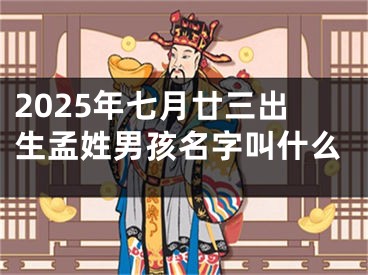 2025年七月廿三出生孟姓男孩名字叫什么
