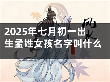 2025年七月初一出生孟姓女孩名字叫什么
