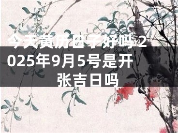 今天黄历日子好吗 2025年9月5号是开张吉日吗