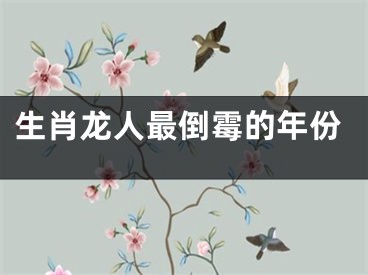 生肖龙人最倒霉的年份