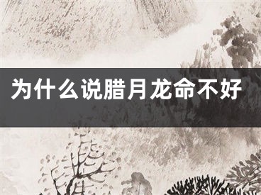 为什么说腊月龙命不好