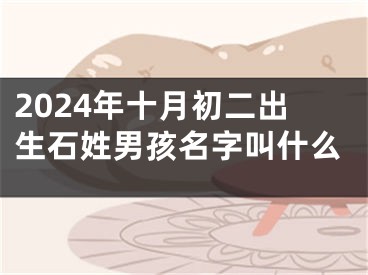 2024年十月初二出生石姓男孩名字叫什么