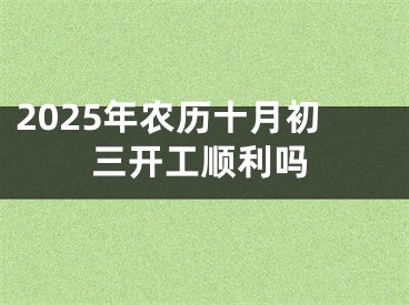 2025年农历十月初三开工顺利吗