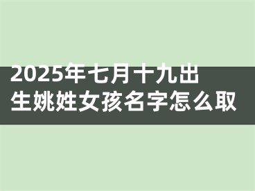 2025年七月十九出生姚姓女孩名字怎么取