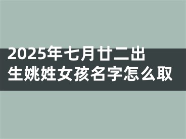 2025年七月廿二出生姚姓女孩名字怎么取