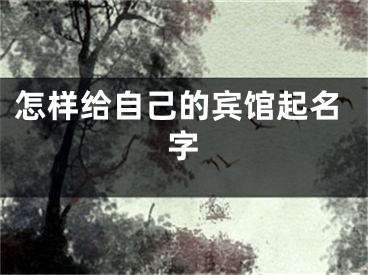 怎样给自己的宾馆起名字