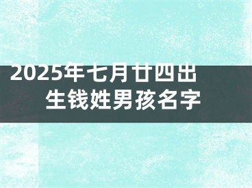 2025年七月廿四出生钱姓男孩名字 