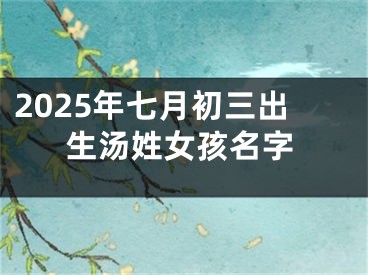 2025年七月初三出生汤姓女孩名字