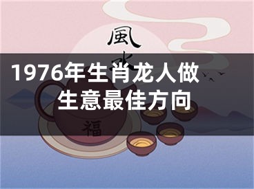 1976年生肖龙人做生意最佳方向