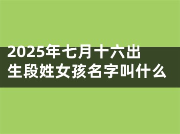 2025年七月十六出生段姓女孩名字叫什么