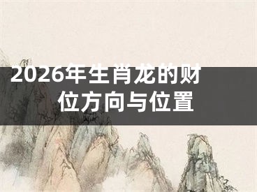 2026年生肖龙的财位方向与位置