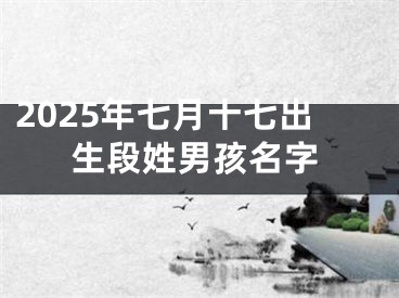 2025年七月十七出生段姓男孩名字