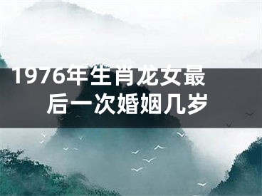 1976年生肖龙女最后一次婚姻几岁