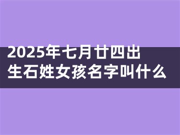 2025年七月廿四出生石姓女孩名字叫什么