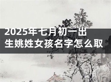 2025年七月初一出生姚姓女孩名字怎么取