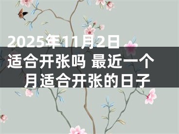 2025年11月2日适合开张吗 最近一个月适合开张的日子