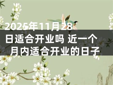 2025年11月28日适合开业吗 近一个月内适合开业的日子