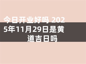 今日开业好吗 2025年11月29日是黄道吉日吗
