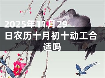 2025年11月29日农历十月初十动工合适吗