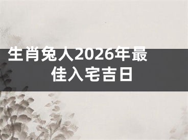 生肖兔人2026年最佳入宅吉日