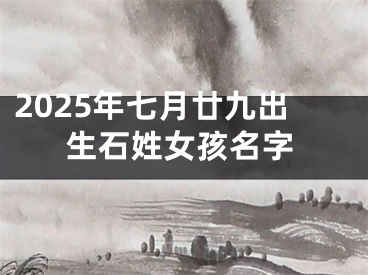 2025年七月廿九出生石姓女孩名字