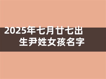 2025年七月廿七出生尹姓女孩名字