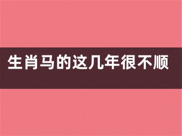 生肖马的这几年很不顺