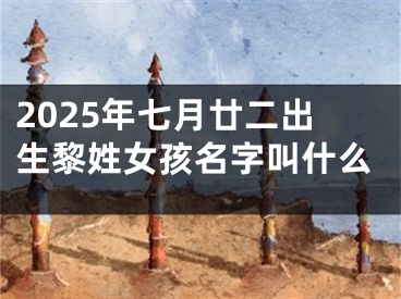 2025年七月廿二出生黎姓女孩名字叫什么