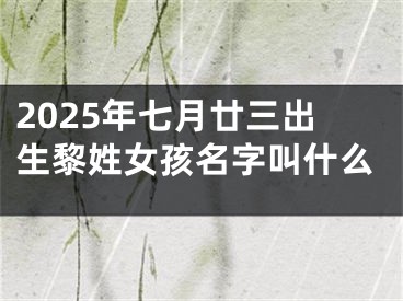 2025年七月廿三出生黎姓女孩名字叫什么
