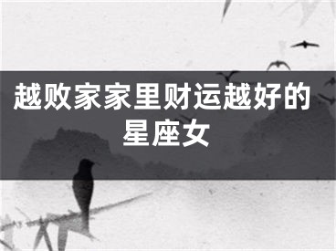 越败家家里财运越好的星座女