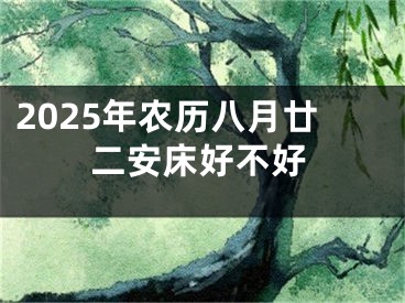 2025年农历八月廿二安床好不好