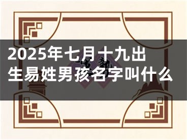 2025年七月十九出生易姓男孩名字叫什么