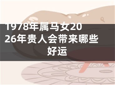 1978年属马女2026年贵人会带来哪些好运