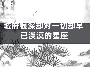 城府很深却对一切却早已淡漠的星座