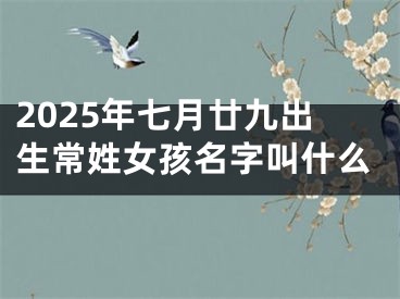2025年七月廿九出生常姓女孩名字叫什么