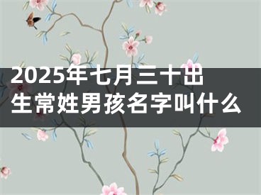 2025年七月三十出生常姓男孩名字叫什么