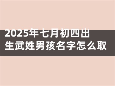 2025年七月初四出生武姓男孩名字怎么取