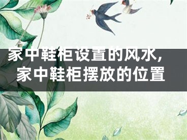 家中鞋柜设置的风水,家中鞋柜摆放的位置