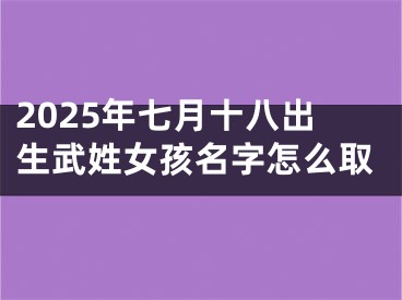 2025年七月十八出生武姓女孩名字怎么取