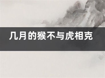 几月的猴不与虎相克