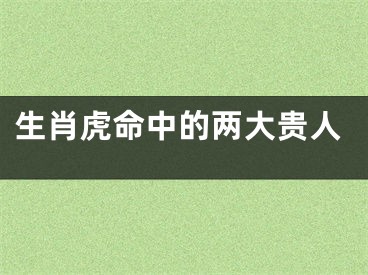 生肖虎命中的两大贵人
