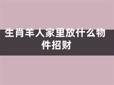 生肖羊人家里放什么物件招财