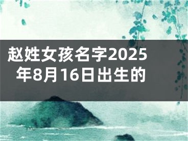 赵姓女孩名字2025年8月16日出生的