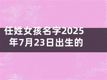 任姓女孩名字2025年7月23日出生的