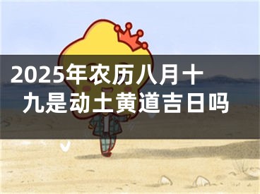 2025年农历八月十九是动土黄道吉日吗